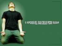É IMPOSSÍVEL MAS DEUS PODE MUDAR
